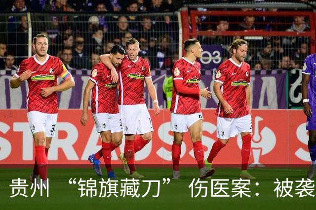 贵州 “锦旗藏刀” 伤医案：被袭医生命运多舛，知情人士称从未接诊行凶者