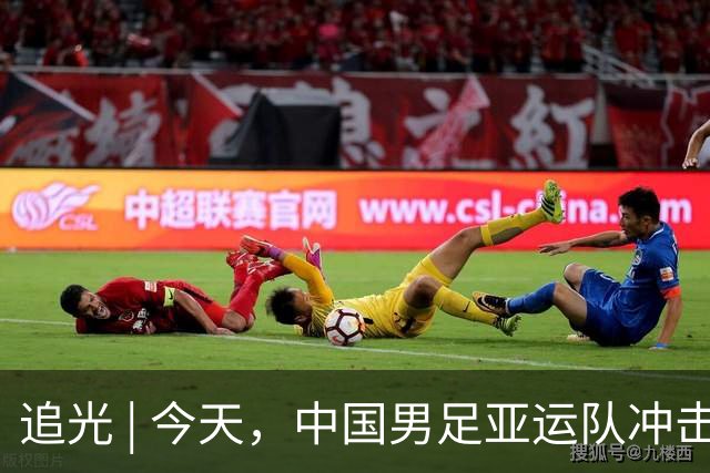 追光 | 今天，中国男足亚运队冲击决赛
