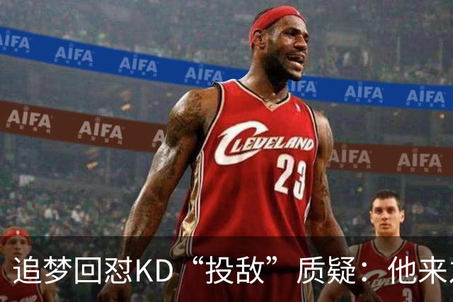 追梦回怼KD“投敌”质疑：他来之前一哥就来了