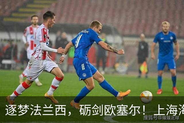 逐梦法兰西，砺剑欧塞尔！上海海港·中国犀旺队出征仪式在沪举行