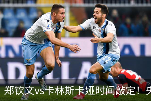郑钦文vs卡林斯卡娅时间敲定！央视频直播，手握三大优势争晋级