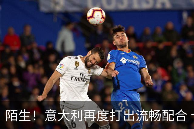 陌生！意大利再度打出流畅配合 卡约德破门，意大利27分钟3-0领先