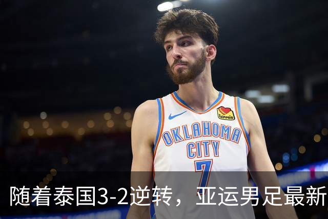 随着泰国3-2逆转，亚运男足最新积分榜出炉
