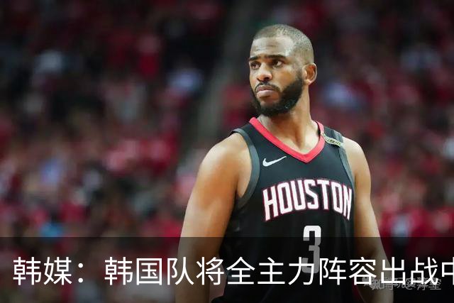 韩媒：韩国队将全主力阵容出战中国男足 力争大比分取胜