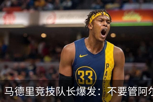 马德里竞技队长爆发：不要管阿尔瓦雷斯