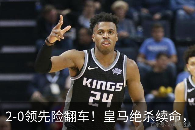 2-0领先险翻车！皇马绝杀续命，姆巴佩西甲通杀，穆帅保守留有隐患