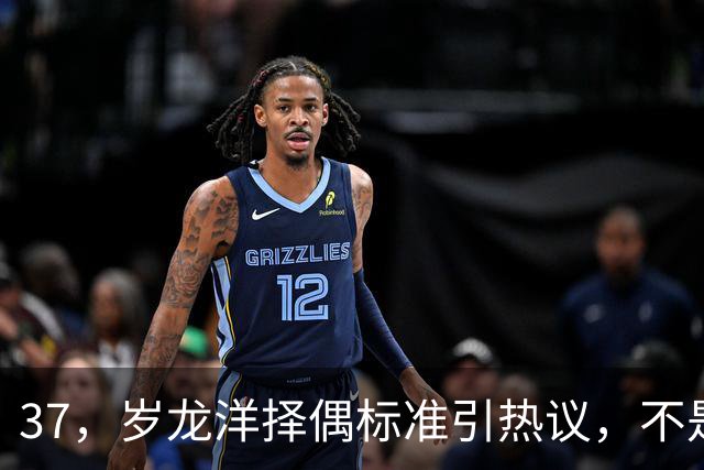 37，岁龙洋择偶标准引热议，不是挑剔，是精神独立