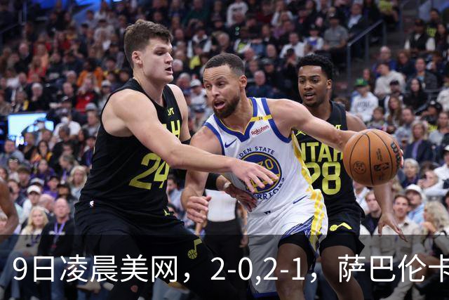 9日凌晨美网，2-0,2-1，萨巴伦卡18连胜，中国金花惨败无缘四强