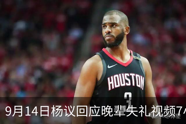 9月14日杨议回应晚辈失礼视频7小时破2100万