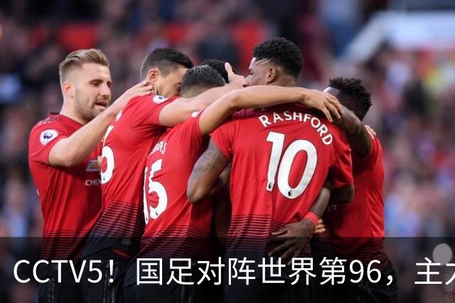 CCTV5！国足对阵世界第96，主力将大幅调整？邵佳一迎来证明机会