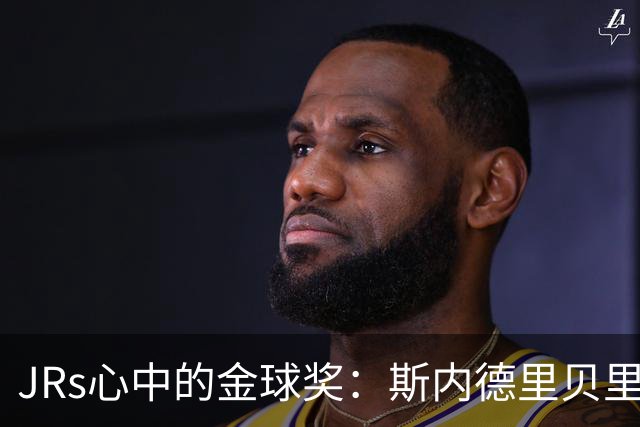 JRs心中的金球奖：斯内德里贝里范戴克逆袭，梅西获6次