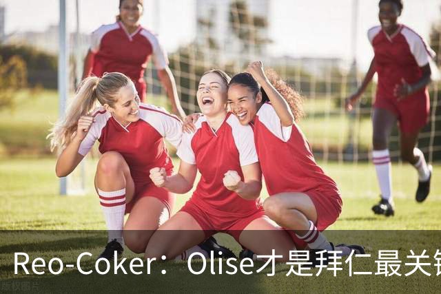 Reo-Coker：Olise才是拜仁最关键的那个人