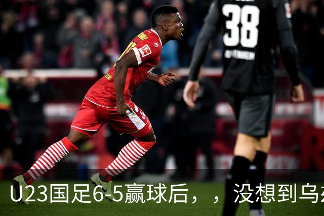 U23国足6-5赢球后，，没想到乌兹别克斯坦主帅赛后这么说，，被打破防了